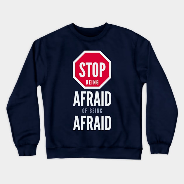 Stop Being Afraid of Being Afraid - Inspirational Typography Crewneck Sweatshirt by VomHaus